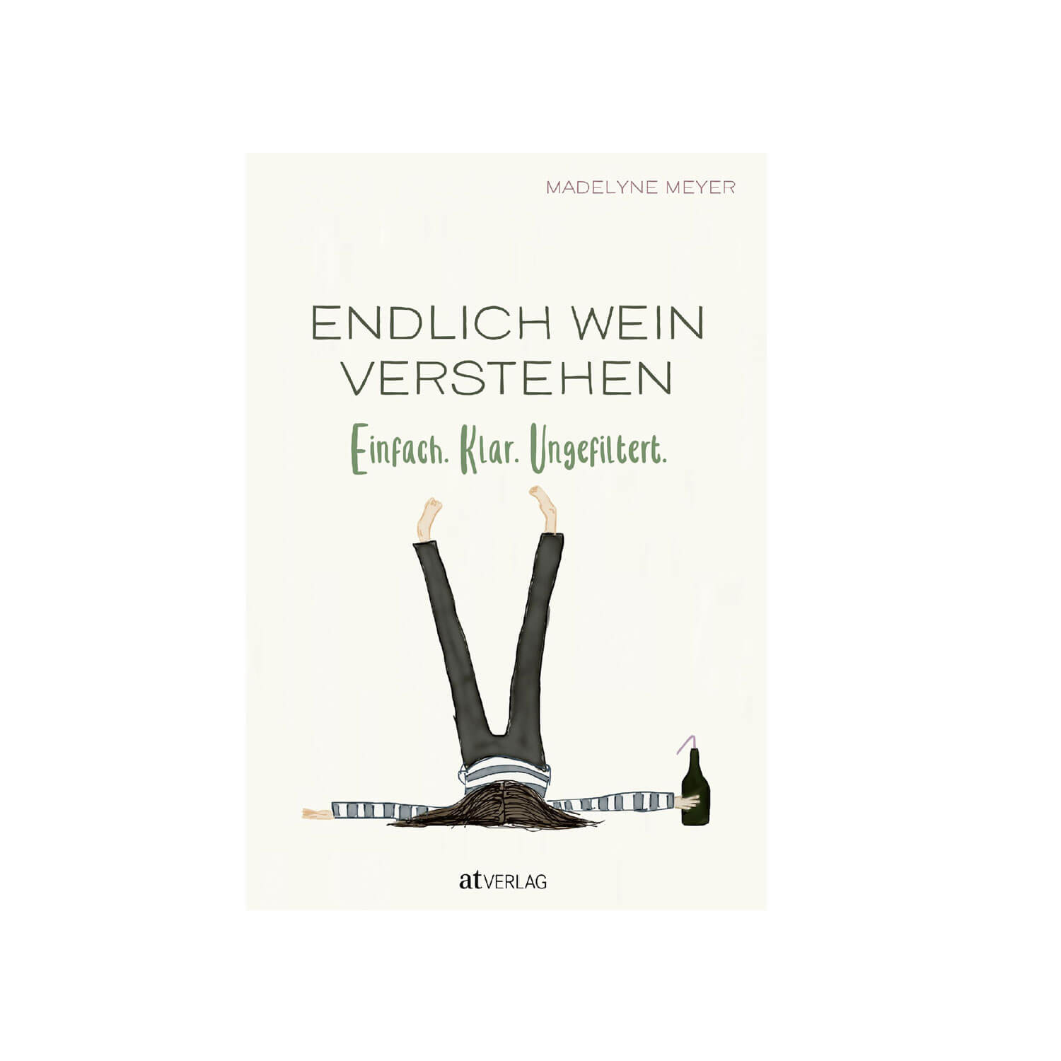 Endlich Wein verstehen – Einfach, Klar, Ungefiltert von Madelyne Meyer